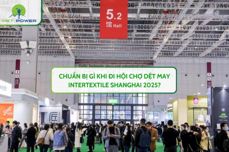Chuẩn Bị Gì Khi Đi Hội Chợ Dệt May Intertextile Shanghai 2025?