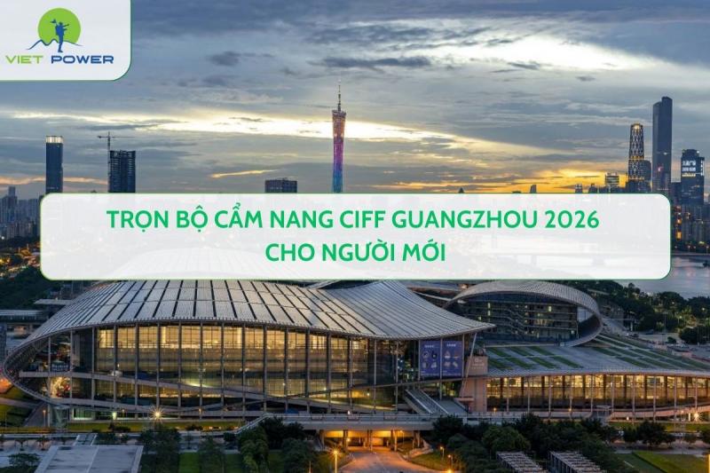 Trọn Bộ Cẩm Nang CIFF Guangzhou 2026 Cho Người Mới