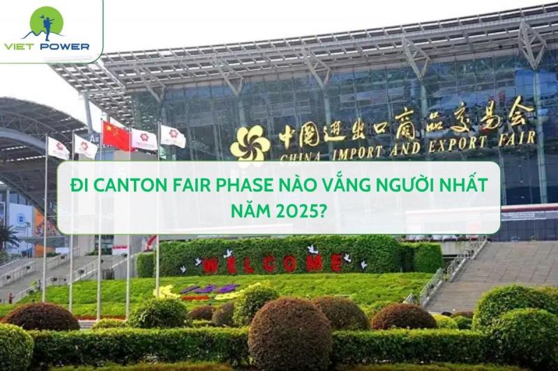 Đi Canton Fair Phase Nào Vắng Người Nhất Năm 2025?