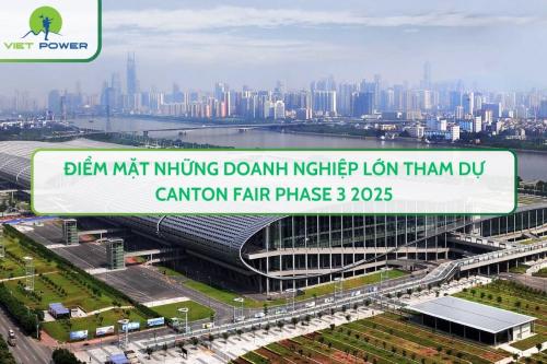 Điểm Mặt Những Doanh Nghiệp Lớn Tham Dự Canton Fair Phase 3 2025