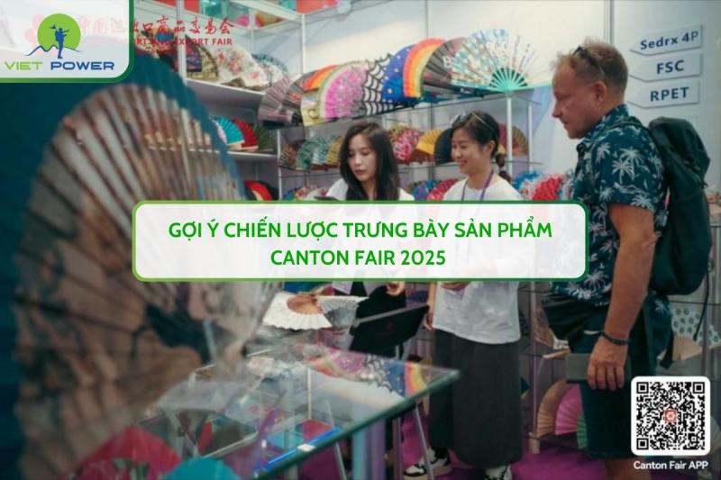 Gợi Ý Chiến Lược Trưng Bày Sản Phẩm Canton Fair 2025 