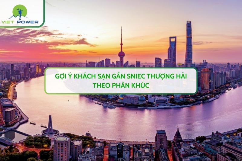 Gợi ý Khách Sạn Gần SNIEC Thượng Hải Theo Phân Khúc