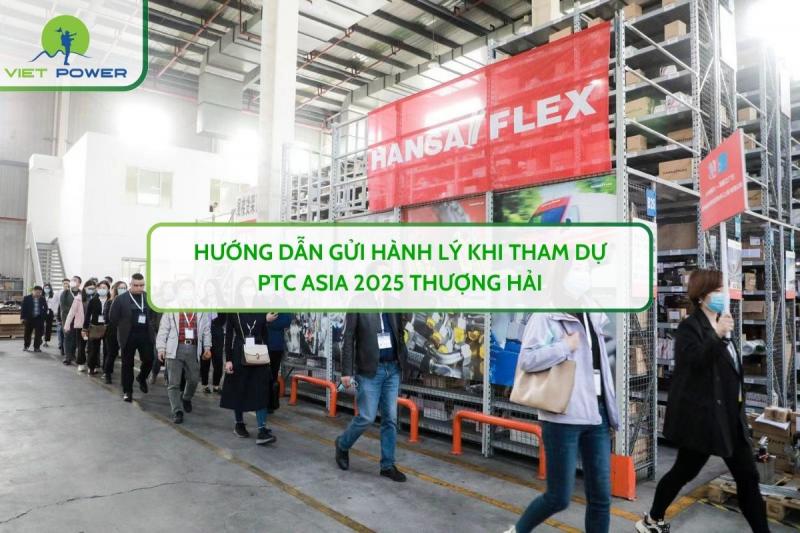 Hướng Dẫn Gửi Hành Lý Khi Tham Dự PTC ASIA 2025 Thượng Hải